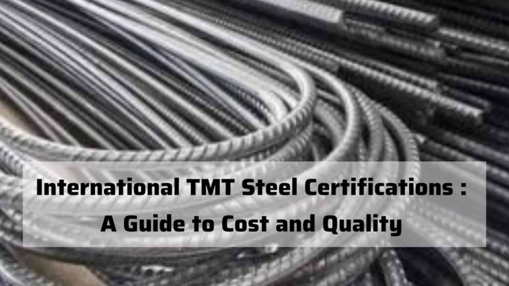 International TMT Steel Certifications: A Guide to Cost & Quality