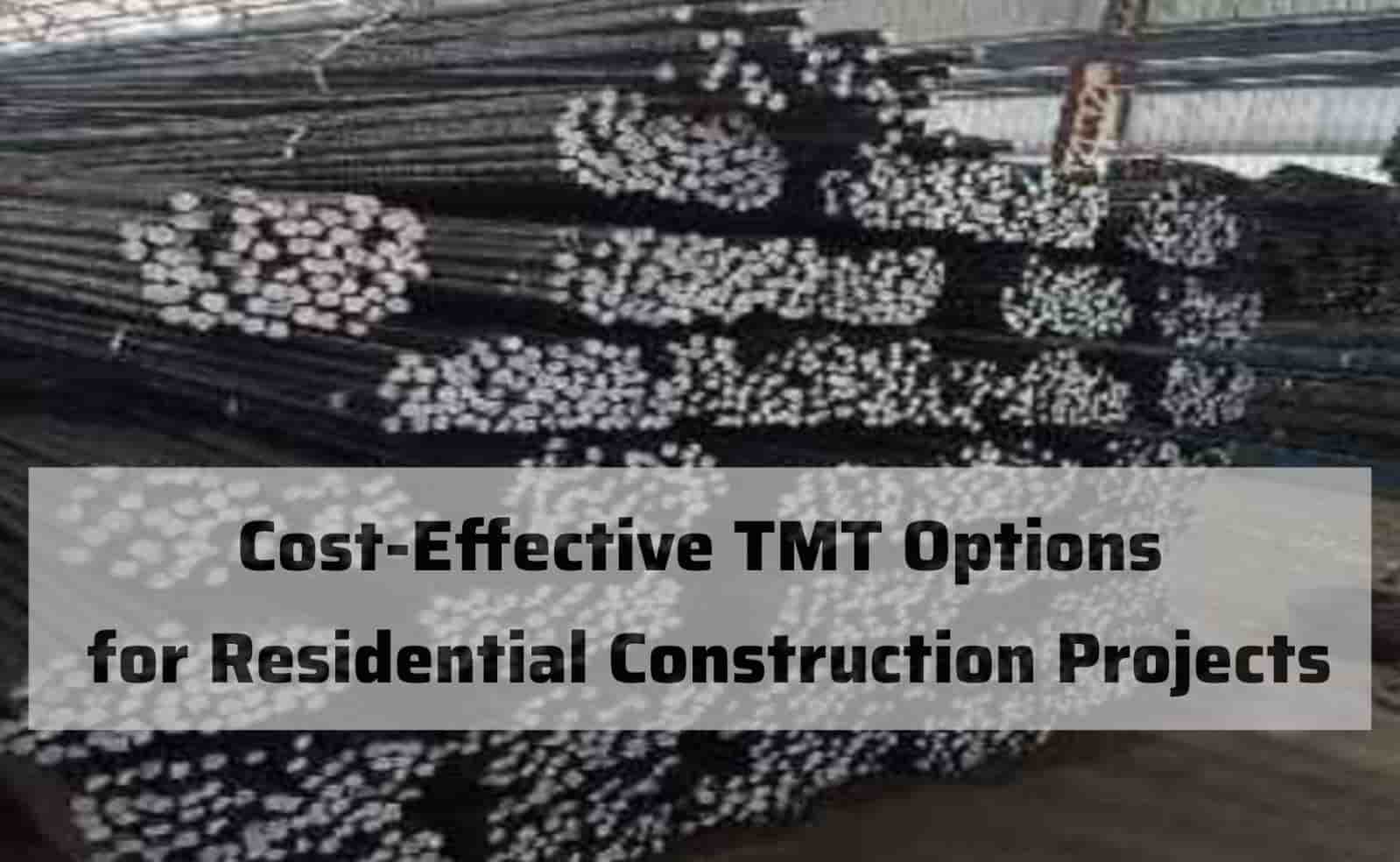 Cost-Effective TMT Options for Residential Construction Projects