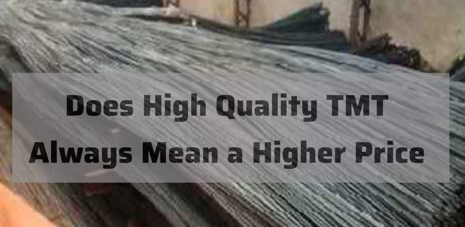 Does High-Quality TMT Always Mean a Higher Price?