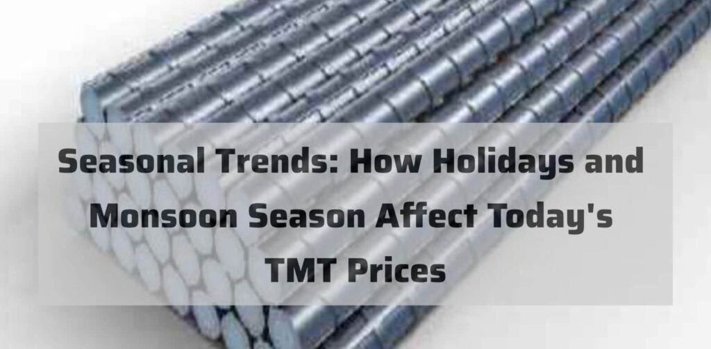 Seasonal Trends: How Holidays and Monsoon Season Affect Todays TMT Prices