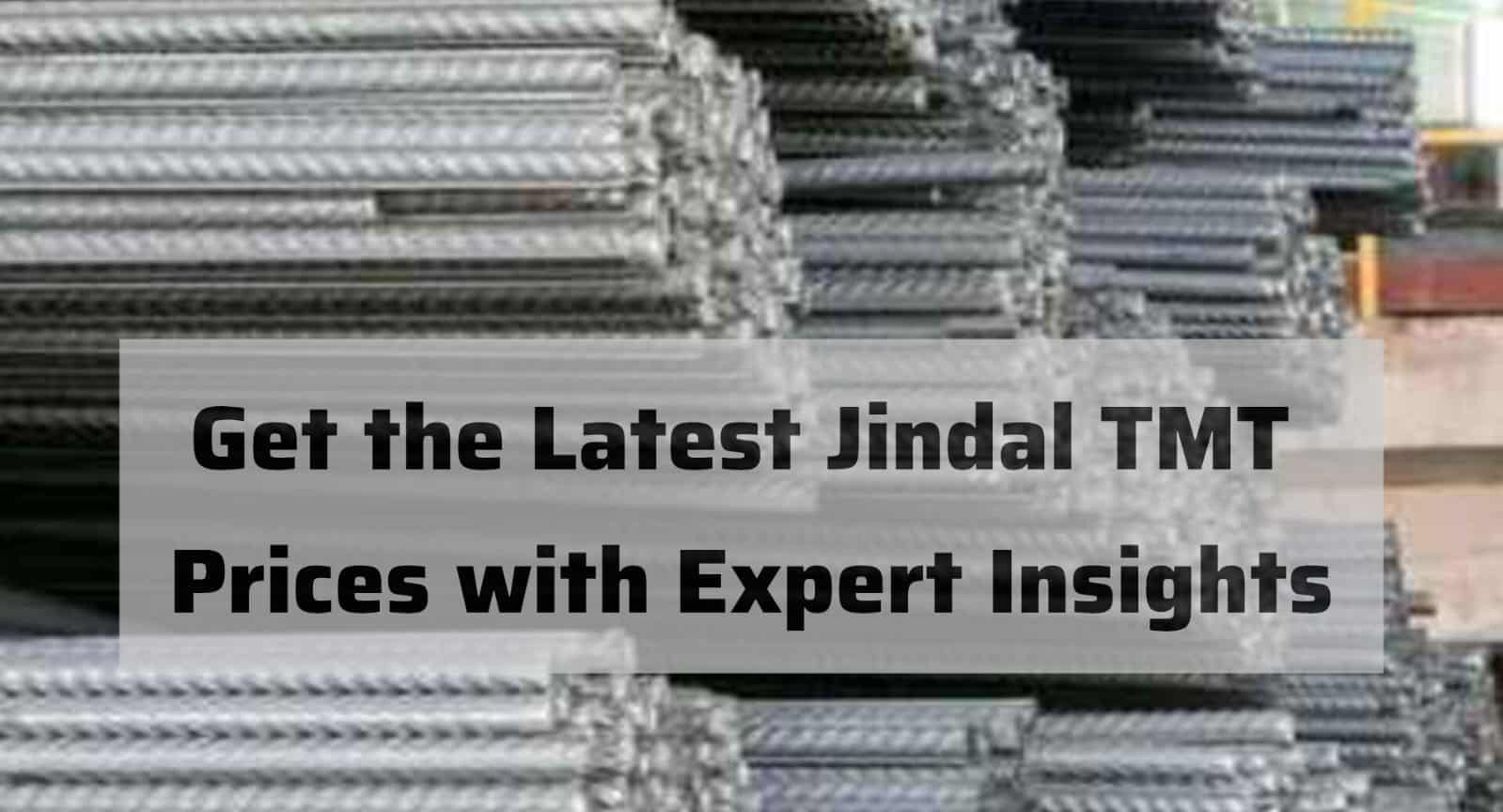 Get the Latest Jindal TMT Prices with Expert Insights