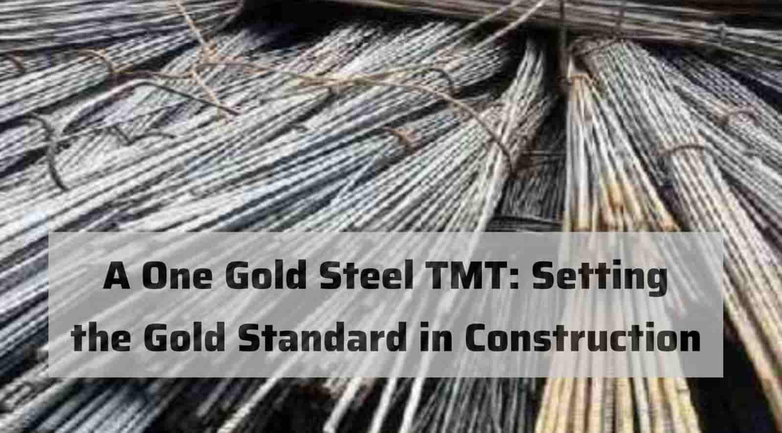 A One-Gold Steel TMT: Setting the Gold Standard in Construction