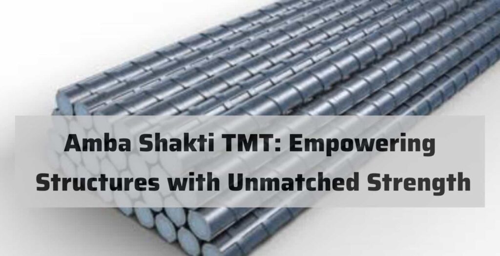 Amba Shakti TMT: Empowering Structures with Unmatched Strength