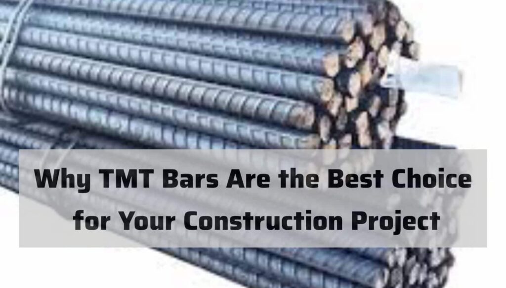 Why TMT Bars Are the Best Choice for Your Construction Project