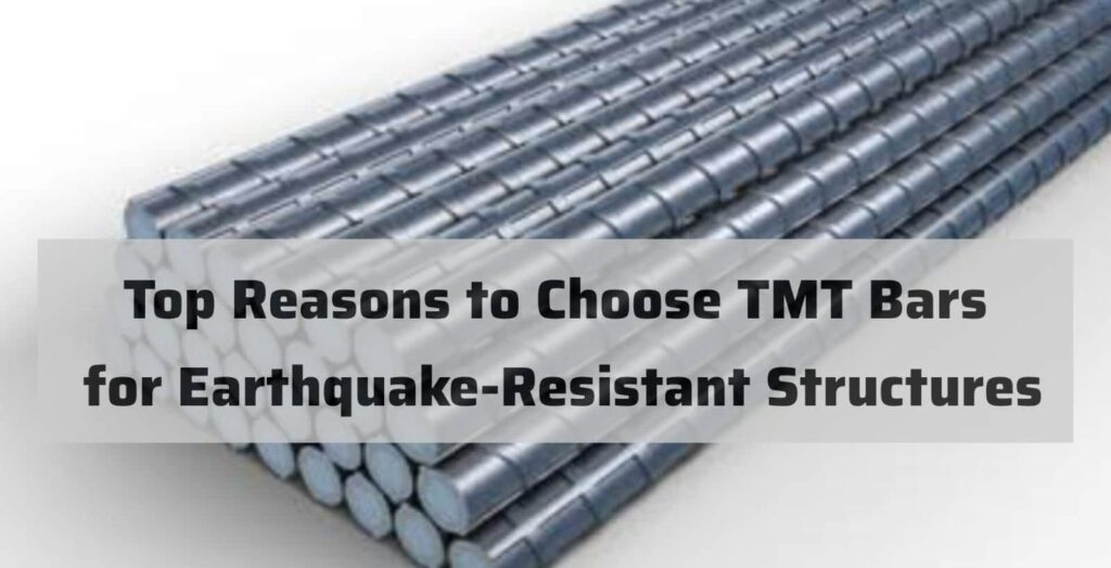 Top Reasons to Choose TMT Bars for Earthquake-Resistant Structures