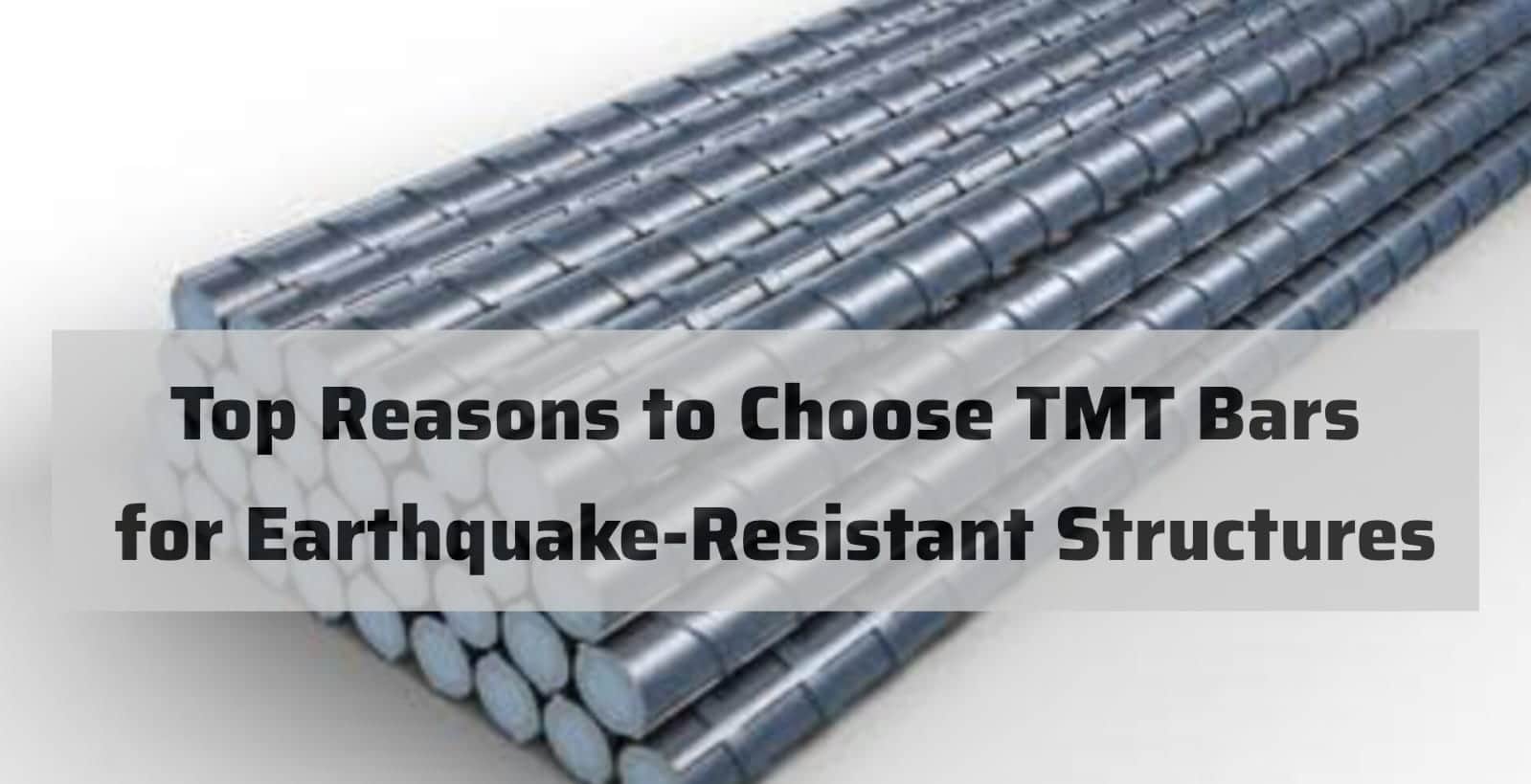 Top Reasons to Choose TMT Bars for Earthquake-Resistant Structures