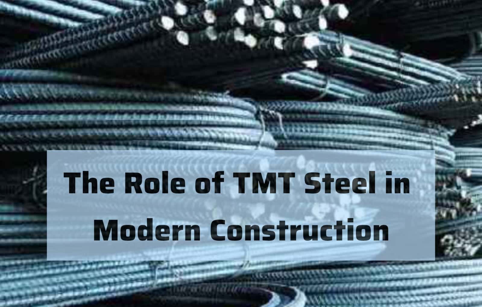 The Role of TMT Steel in Modern Construction