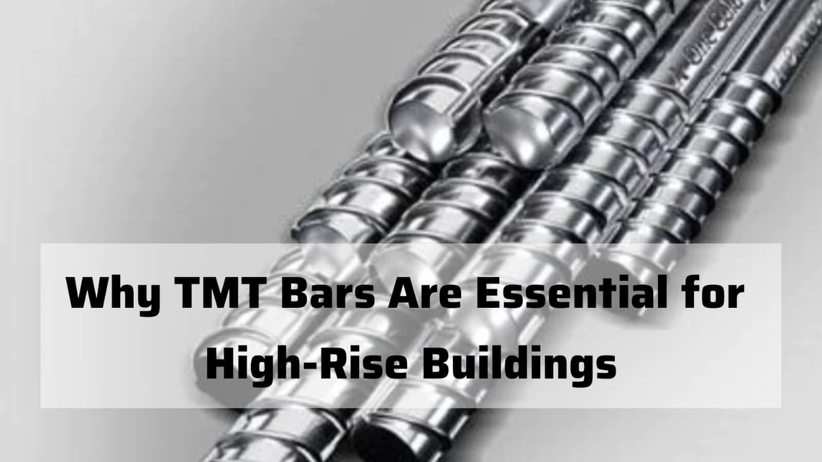 Why TMT Bars Are Essential for High-Rise Buildings